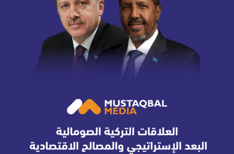 العلاقات التّركية الصومالية .. البعد الإستراتيجي والمصالح الاقتصادية