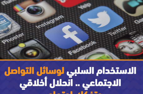 الاستخدام السلبي لوسائل التواصل الاجتماعي .. انحلال أخلاقي وتفكك اجتماعي